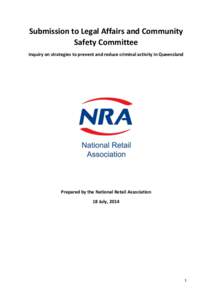 Submission to Legal Affairs and Community Safety Committee Inquiry on strategies to prevent and reduce criminal activity in Queensland Prepared by the National Retail Association 18 July, 2014