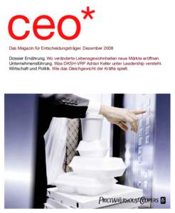 ceo*  Das Magazin für Entscheidungsträger. Dezember 2008 Dossier Ernährung. Wo veränderte Lebensgewohnheiten neue Märkte eröffnen. Unternehmensführung. Was DKSH-VRP Adrian Keller unter Leadership versteht. Wirtsch