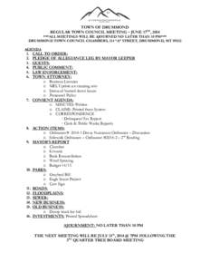 TOWN OF DRUMMOND REGULAR TOWN COUNCIL MEETING – JUNE 17TH, 2014 ***ALL MEETINGS WILL BE AJOURNED NO LATER THAN 10 PM*** DRUMMOND TOWN COUNCIL CHAMBERS, 114 “A” STREET, DRUMMOND, MT[removed]AGENDA