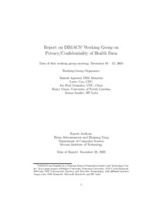 Report on DIMACS∗ Working Group on Privacy/Confidentiality of Health Data Date of first working group meeting: December 10 – 12, 2003 Working Group Organizers: Rakesh Agrawal, IBM Almaden Larry Cox, CDC