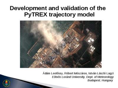 Development and validation of the PyTREX trajectory model Ádám Leelőssy, Róbert Mészáros, István László Lagzi Eötvös Loránd University, Dept. of Meteorology Budapest, Hungary