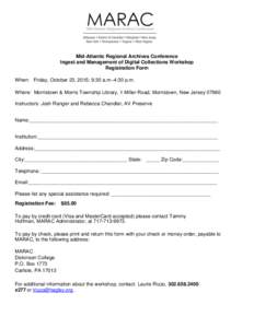 Mid-Atlantic Regional Archives Conference Ingest and Management of Digital Collections Workshop Registration Form When: Friday, October 23, 2015; 9:30 a.m.-4:30 p.m. Where: Morristown & Morris Township Library, 1 Miller 