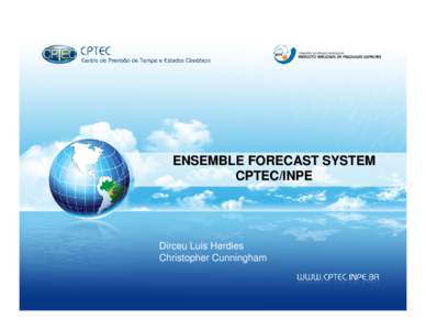 ENSEMBLE FORECAST SYSTEM CPTEC/INPE Dirceu Luis Herdies Christopher Cunningham