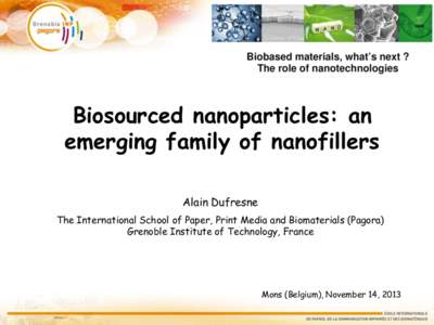 Biosourced nanoparticles: an emerging family of nanofillers Alain Dufresne The International School of Paper, Print Media and Biomaterials (Pagora) Grenoble Institute of Technology, France