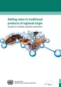 Adding value to traditional products of regional origin A guide to creating a quality consortium Adding value to traditional products of regional origin