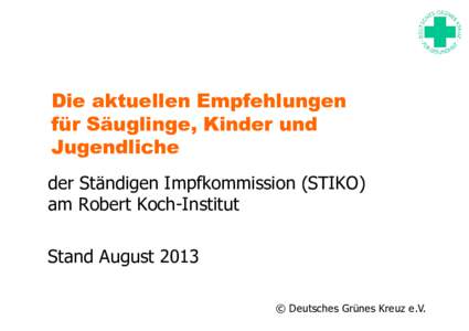 Die aktuellen Empfehlungen für Säuglinge, Kinder und Jugendliche der Ständigen Impfkommission (STIKO) am Robert Koch-Institut Stand August 2013