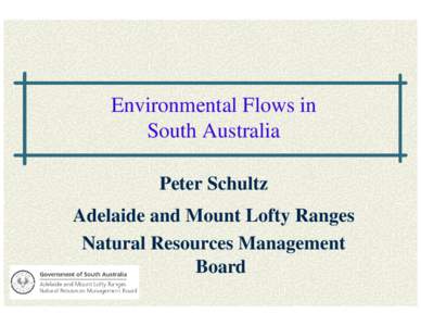 Environmental Flows in South Australia Peter Schultz Adelaide and Mount Lofty Ranges Natural Resources Management Board