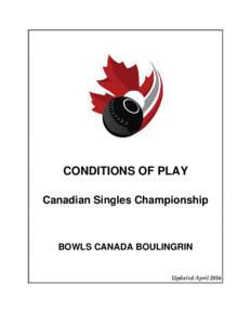 CONDITIONS OF PLAY Canadian Singles Championship BOWLS CANADA BOULINGRIN  Updated April 2016