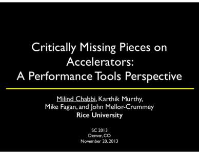 Critically Missing Pieces on Accelerators: A Performance Tools Perspective Milind Chabbi, Karthik Murthy, Mike Fagan, and John Mellor-Crummey Rice University