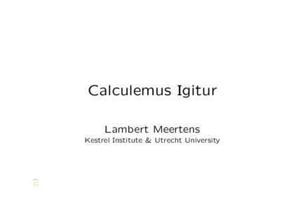 Calculemus Igitur Lambert Meertens Kestrel Institute & Utrecht University (1)