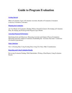 Guide to Program Evaluation Getting Started What is Evaluation; Types of Evaluation Activities; Benefits of Evaluation; Evaluation Concerns; Evaluation Constraints Planning the Evaluation Are You Ready for Evaluation; Wo