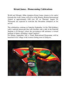 Kirani James - Homecoming Celebrations World and Olympic 400m champion Kirani James returns to his native Grenada this week. James will arrive at the Maurice Bishop International