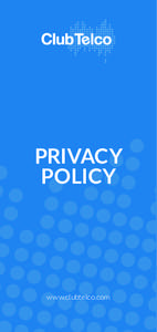 PRIVACY POLICY www.clubtelco.com  CLUB TELCO