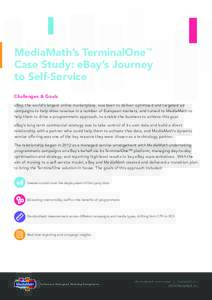 MediaMath’s TerminalOne™ Case Study: eBay’s Journey to Self-Service Challenges & Goals eBay, the world’s largest online marketplace, was keen to deliver optimised and targeted ad campaigns to help drive revenue i