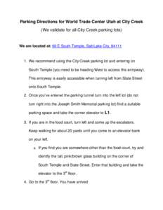 Parking Directions for World Trade Center Utah at City Creek (We validate for all City Creek parking lots) We are located at: 60 E South Temple, Salt Lake City, [removed]We recommend using the City Creek parking lot and