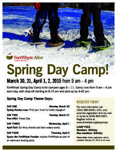 Spring Day Camp! March 30, 31, April 1, 2, 2015 from 9 am - 4 pm FortWhyte Spring Day Camp is for campers ages 6 – 11. Camp runs from 9 am – 4 pm each day, with drop-off starting at 8:15 am and pick-up by 4:45 pm.