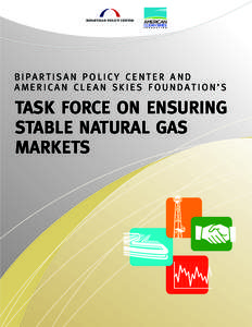 b i pa r t i s a n p o l i c y c e n t e r a n d american clean skies foundation’s TASK FORCE ON ENSuRiNg STAblE NATuRAl gAS MARKETS