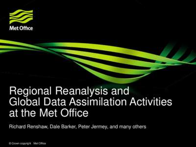 Regional Reanalysis and Global Data Assimilation Activities at the Met Office Richard Renshaw, Dale Barker, Peter Jermey, and many others  © Crown copyright Met Office