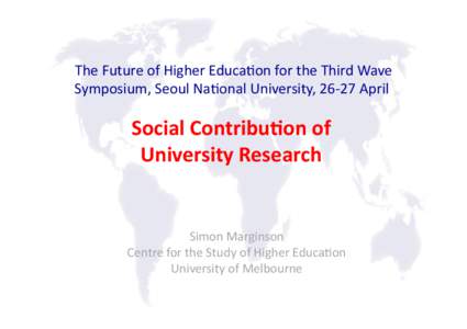 The	
  Future	
  of	
  Higher	
  Educa2on	
  for	
  the	
  Third	
  Wave	
   Symposium,	
  Seoul	
  Na2onal	
  University,	
  26-­‐27	
  April	
  	
   Social	
  Contribu.on	
  of	
  	
   University