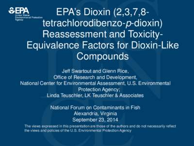 EPA’s Dioxin (2,3,7,8tetrachlorodibenzo-p-dioxin) Reassessment and ToxicityEquivalence Factors for Dioxin-Like Compounds Jeff Swartout and Glenn Rice, Office of Research and Development, National Center for Environment