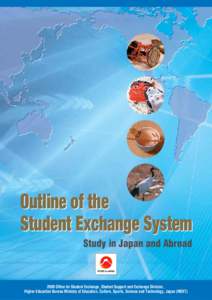 Outline of the Student Exchange System Study in Japan and Abroad 2009 Office for Student Exchange, Student Support and Exchange Division, Higher Education Bureau Ministry of Education, Culture, Sports, Science and Techno