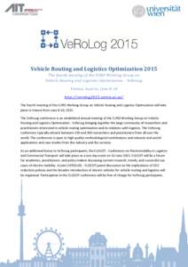 Vehicle Routing and Logistics Optimization 2015 The fourth meeting of the EURO Working Group on Vehicle Routing and Logistics Optimization - VeRoLog Vienna, Austria, June 8-10 http://verolog2015.univie.ac.at/ The fourth 