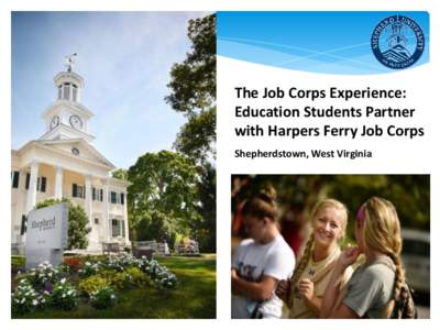 The Job Corps Experience: Education Students Partner with Harpers Ferry Job Corps Shepherdstown, West Virginia  Knutti Hall, Department of Education, Shepherd University