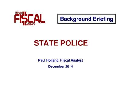 Background Briefing  STATE POLICE Paul Holland, Fiscal Analyst December 2014