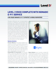 LEVEL 3 VOICE COMPLETE WITH NOMADIC E-911 SERVICE LYNC-READY NOMADIC E-911 TO PROTECT A MOBILE WORKFORCE The power of Microsoft Lync is an awe-inspiring evolution in enterprise communications and productivity, but to har