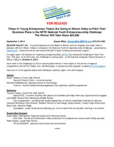 FOR RELEASE These 41 Young Entrepreneur Teams Are Going to Silicon Valley to Pitch Their Business Plans in the NFTE National Youth Entrepreneurship Challenge The Winner Will Take Home $25,000 September 3, 2014