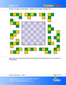 Hard 14 Home / Puzzles in Education / Hands On Puzzles / Grade[removed]Rearrange the fourteen pieces so that to form the 8x8 checkerboard shown in the center of the illustration.