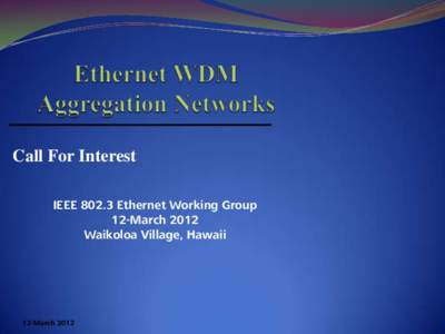 Call For Interest IEEE[removed]Ethernet Working Group 12-March 2012 Waikoloa Village, Hawaii  12-March 2012