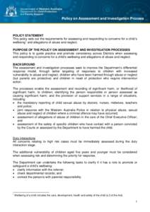 Policy on Assessment and Investigation Process  POLICY STATEMENT This policy sets out the requirements for assessing and responding to concerns for a child’s wellbeing1 and allegations of abuse and neglect. PURPOSE OF 