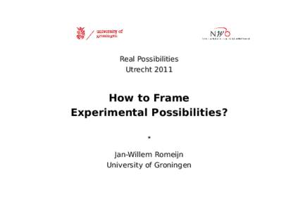 Real Possibilities Utrecht 2011 How to Frame Experimental Possibilities? ?