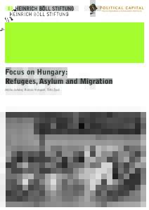 Focus on Hungary: Refugees, Asylum and Migration Attila Juhász, Bulcsú Hunyadi, Edit Zgut Heinrich-Böll-Stiftung