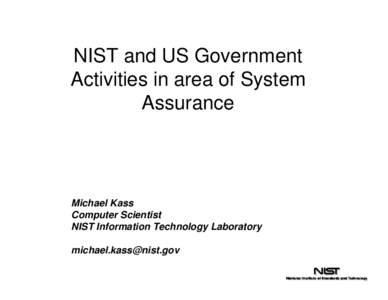 NIST and US Government Activities in area of System Assurance Michael Kass Computer Scientist