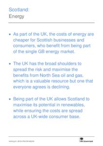 Scotland: Energy  As part of the UK, the costs of energy are cheaper for Scottish businesses and consumers, who benefit from being part of the single GB energy market.