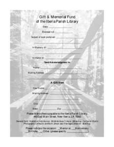 Gift & Memorial Fund of the Iberia Parish Library Date: __________________________ Enclosed is $ ____________________ Subject of book preferred: ______________________________ ____________________________________________