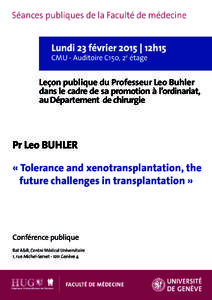 Séances publiques de la Faculté de médecine  Lundi 23 février 2015 | 12h15 CMU - Auditoire C150, 2e étage  Leçon publique du Professeur Leo Buhler