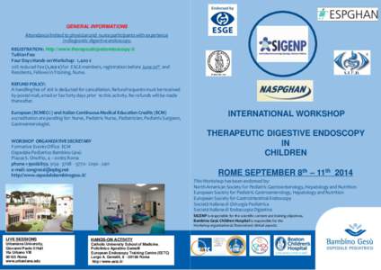 GENERAL INFORMATIONS Attendance limited to physician and nurse participants with experience in diagnostic digestive endoscopy. REGISTRATION : http://www.therapeuticpedendoscopy.it Tuition Fee: Four Days Hands-on Workshop