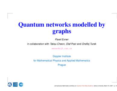 Quantum networks modelled by graphs Pavel Exner in collaboration with Taksu Cheon, Olaf Post and Ondˇrej Turek [removed]