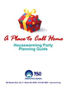 A Place to Call Home Housewarming Party Planning Guide 882 Oakman Blvd., Ste. C • Detroit, MI 48238 • ( • www.nso-mi.org