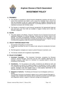 Anglican Diocese of North Queensland  INVESTMENT POLICY A - PREAMBLE 1. The Diocese is committed to ethical financial management practices and sets out to ensure that investments are made in such a way as to maximise ret