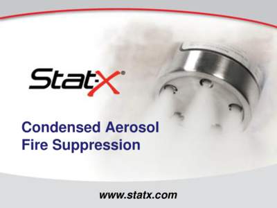 Condensed Aerosol Fire Suppression www.statx.com  Presentation Overview