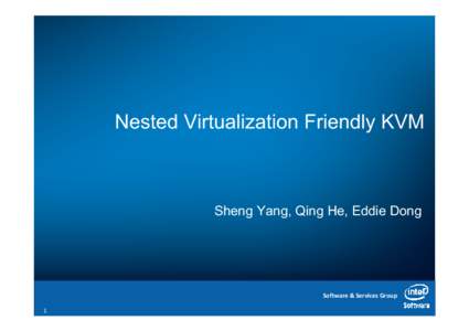 Nested Virtualization Friendly KVM  Sheng Yang, Qing He, Eddie Dong Software & Services Group 1