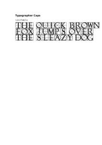 Typographer Caps \initfamily THE QUICK BROWN FOX JUMPS OVER THE SLEAZY DOG