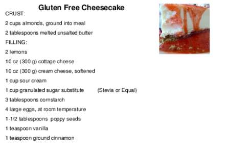 Gluten Free Cheesecake CRUST: 2 cups almonds, ground into meal 2 tablespoons melted unsalted butter FILLING: 2 lemons