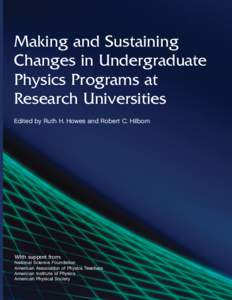 Making and Sustaining Changes in Undergraduate Physics Programs at Research Universities Edited by Ruth H. Howes and Robert C. Hilborn