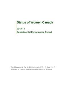 Status of Women Canada[removed]Departmental Performance Report The Honourable Dr. K. Kellie Leitch, P.C., O. Ont., M.P. Minister of Labour and Minister of Status of Women