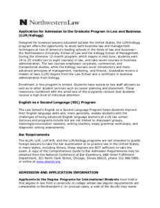 Application for Admission to the Graduate Program in Law and Business (LLM/Kellogg) Designed for business lawyers educated outside the United States, the LLM/Kellogg program offers the opportunity to study both business 